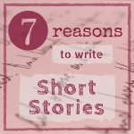 7 reasons to write Short Stories