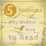 5 Reasons Writers Need to Read