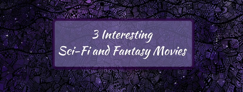 You are currently viewing 3 Interesting Sci-Fi and Fantasy Movies