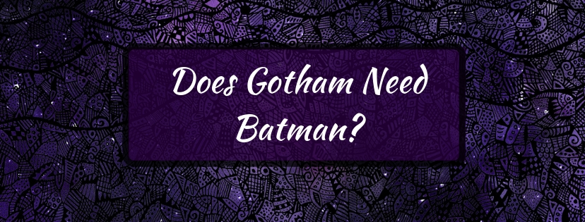 Read more about the article Does Gotham Need Batman?