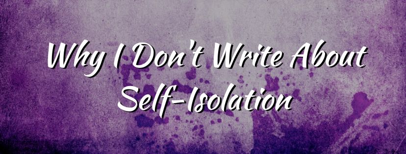 Read more about the article Why I Don’t Write About Self-Isolation