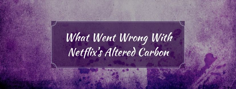 You are currently viewing What Went Wrong With Netflix’s Altered Carbon