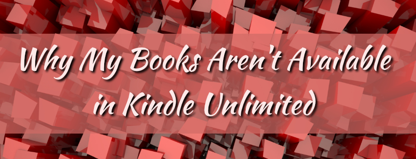 Read more about the article Why My Books Aren’t Available in Kindle Unlimited
